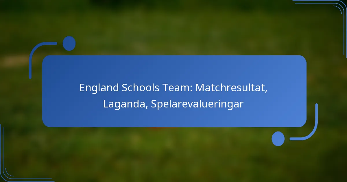 England Schools Team: Matchresultat, Laganda, Spelarevalueringar