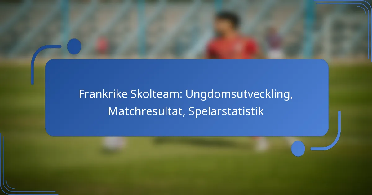 Frankrike Skolteam: Ungdomsutveckling, Matchresultat, Spelarstatistik