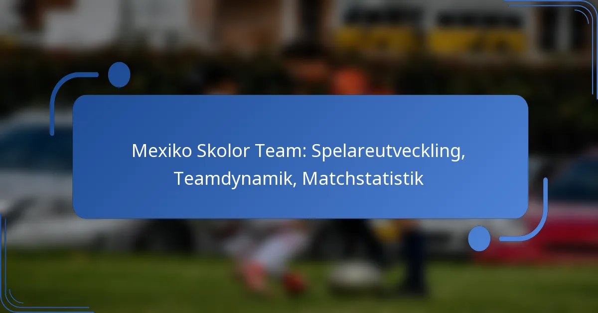 Mexiko Skolor Team: Spelareutveckling, Teamdynamik, Matchstatistik