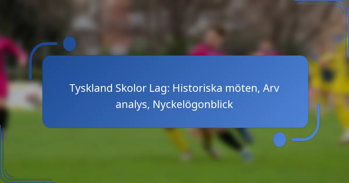 Tyskland Skolor Lag: Historiska möten, Arv analys, Nyckelögonblick