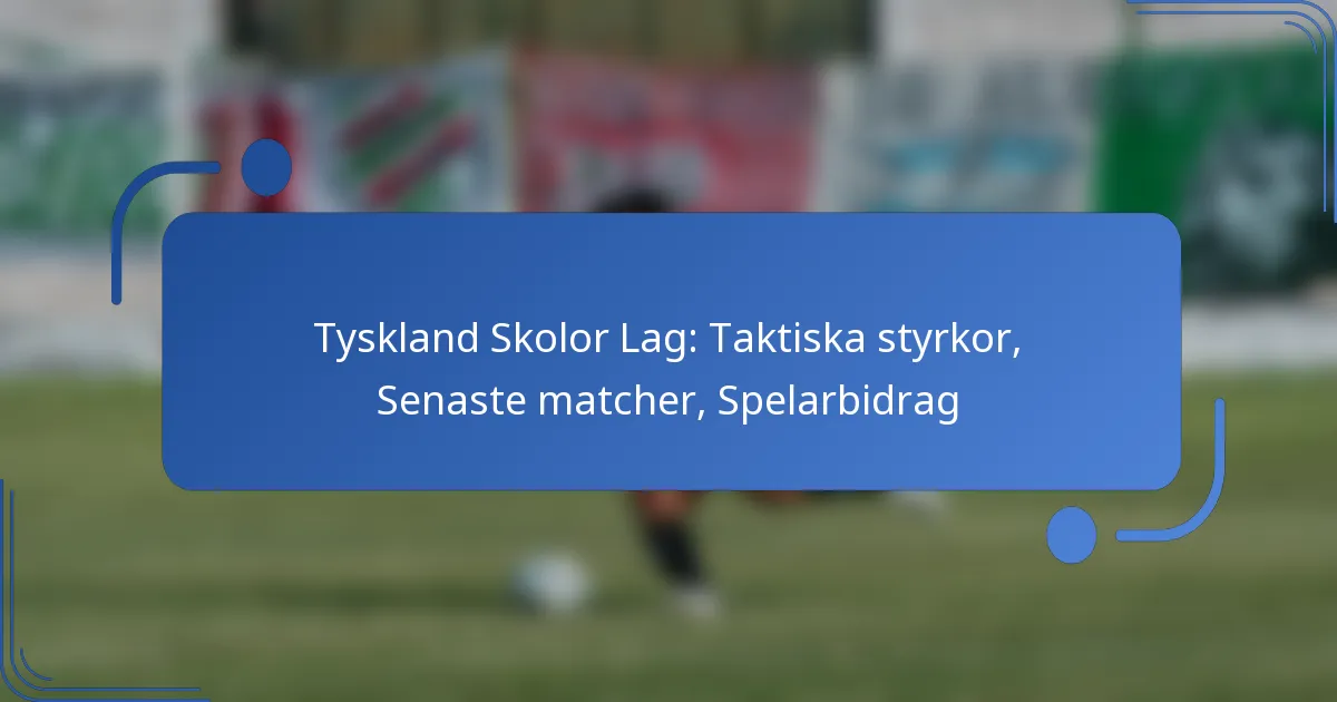 Tyskland Skolor Lag: Taktiska styrkor, Senaste matcher, Spelarbidrag