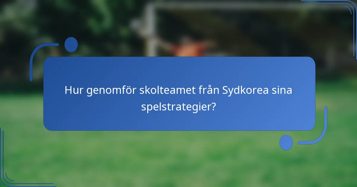 Hur genomför skolteamet från Sydkorea sina spelstrategier?