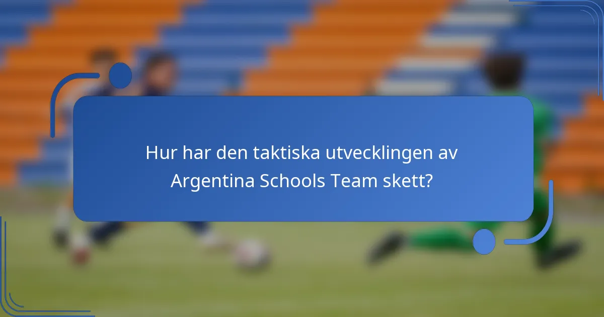 Hur har den taktiska utvecklingen av Argentina Schools Team skett?