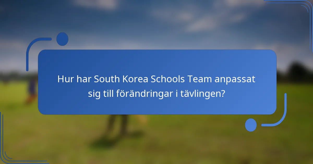 Hur har South Korea Schools Team anpassat sig till förändringar i tävlingen?