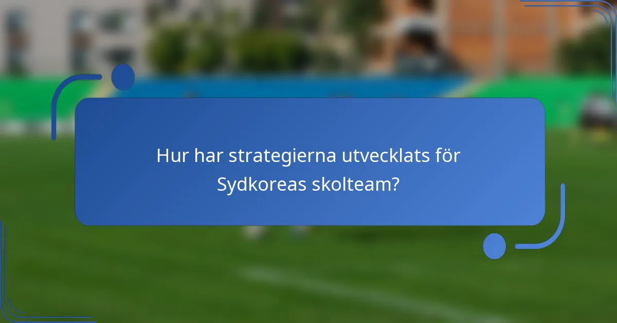 Hur har strategierna utvecklats för Sydkoreas skolteam?