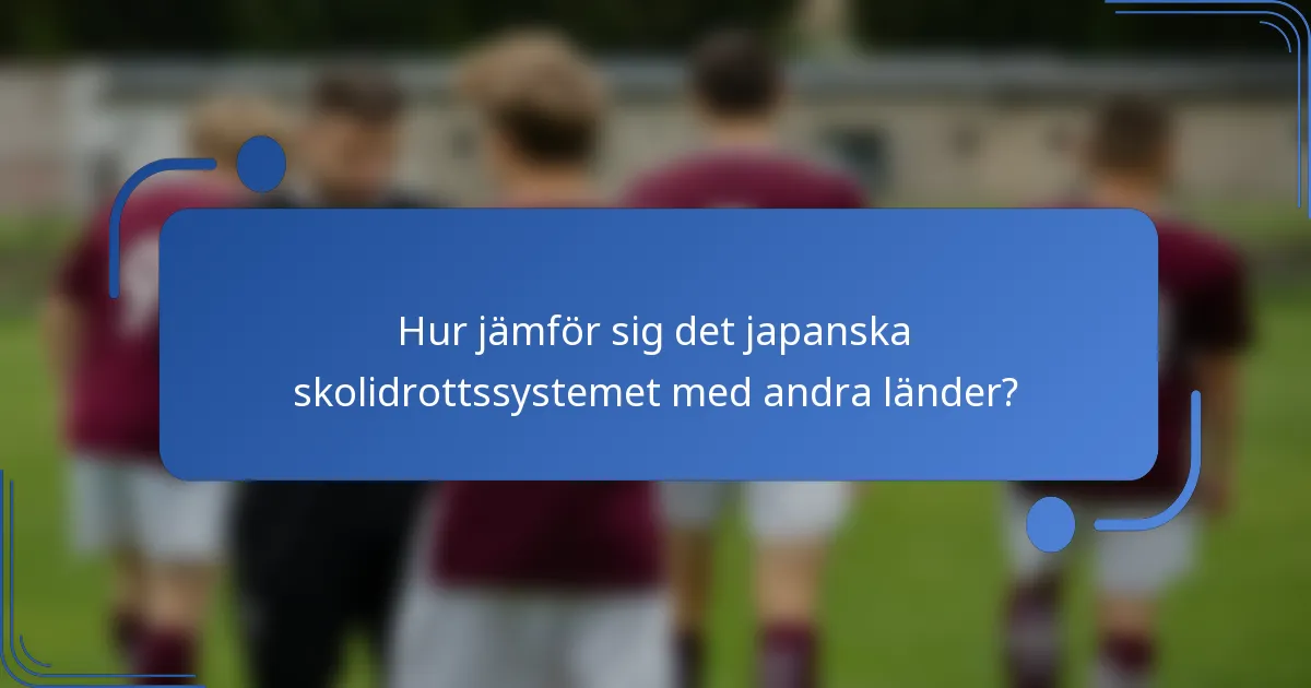 Hur jämför sig det japanska skolidrottssystemet med andra länder?