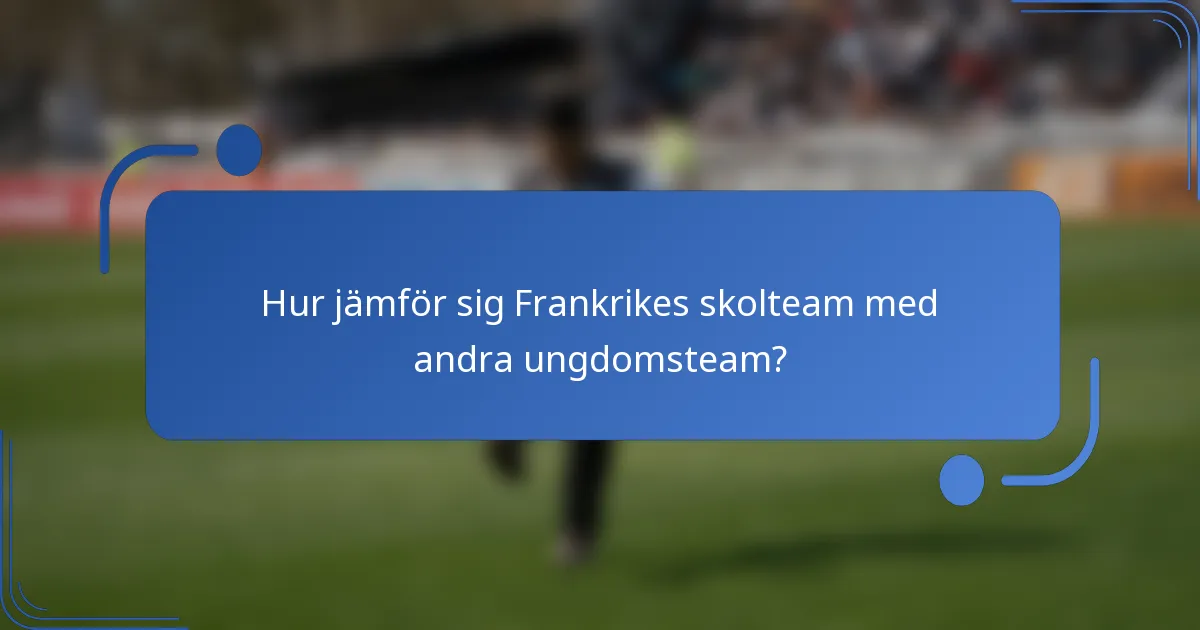 Hur jämför sig Frankrikes skolteam med andra ungdomsteam?