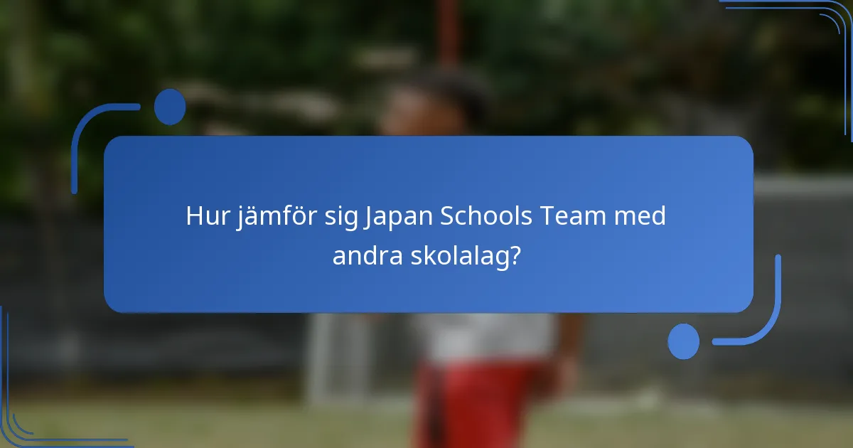 Hur jämför sig Japan Schools Team med andra skolalag?