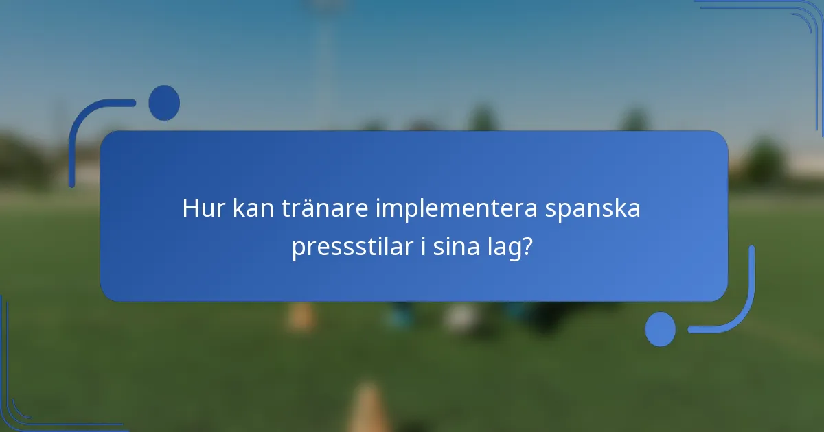 Hur kan tränare implementera spanska pressstilar i sina lag?