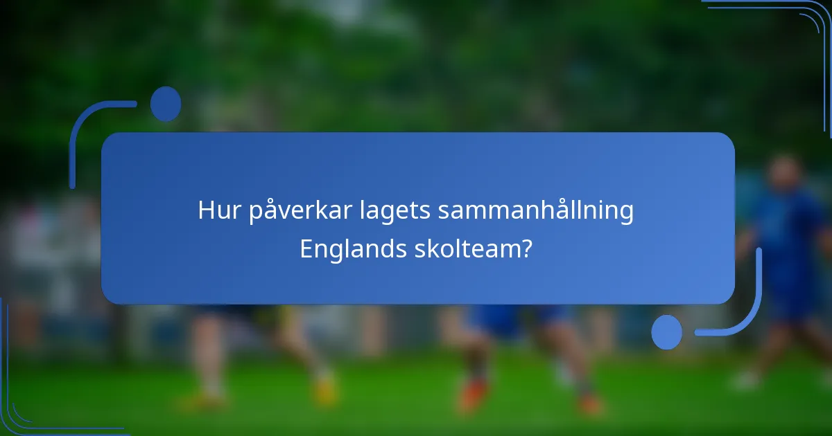 Hur påverkar lagets sammanhållning Englands skolteam?
