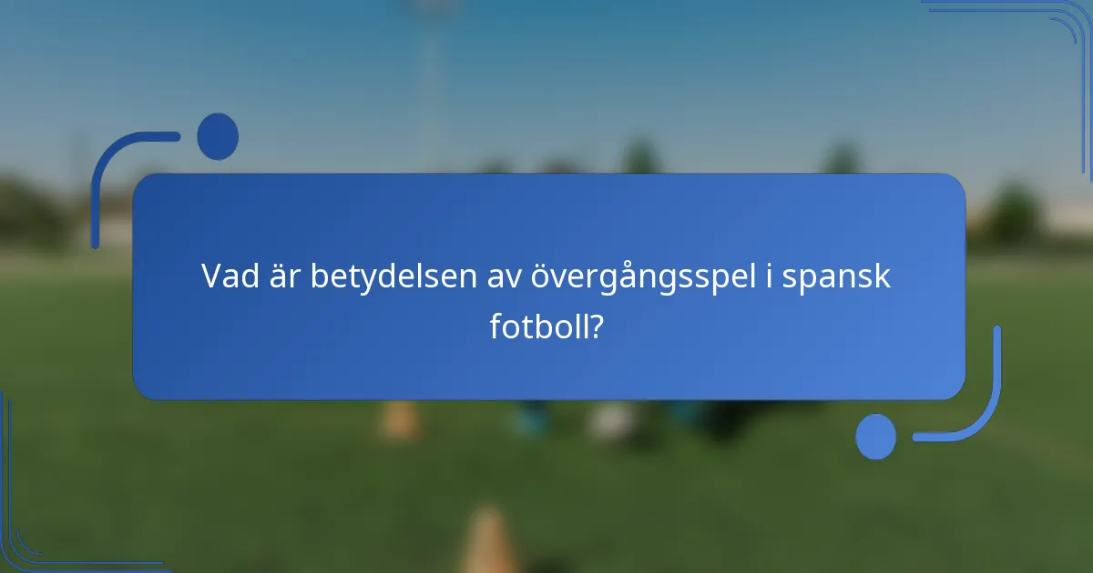 Vad är betydelsen av övergångsspel i spansk fotboll?