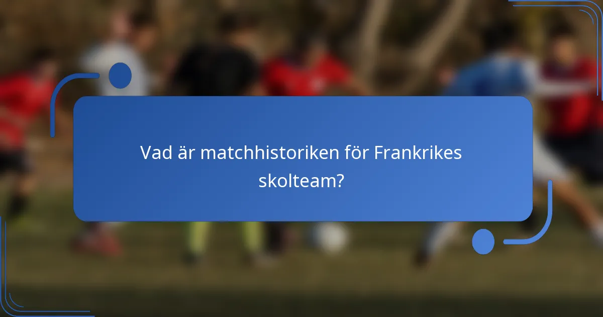 Vad är matchhistoriken för Frankrikes skolteam?