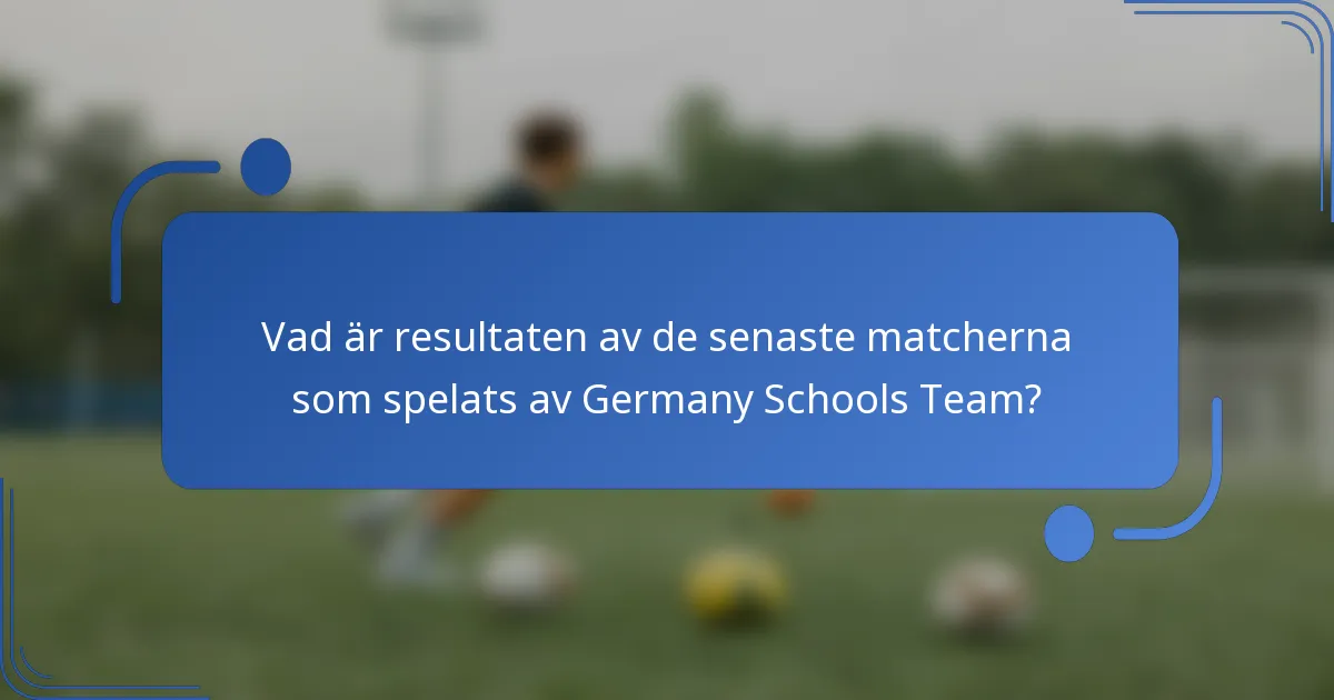 Vad är resultaten av de senaste matcherna som spelats av Germany Schools Team?