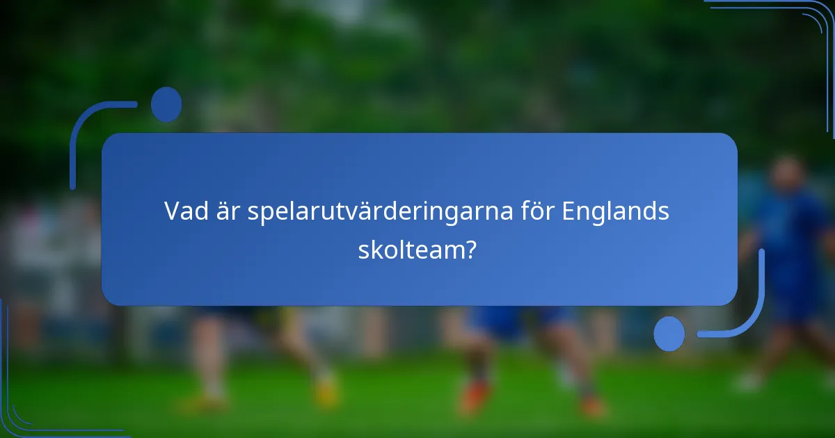 Vad är spelarutvärderingarna för Englands skolteam?