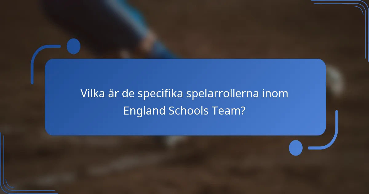 Vilka är de specifika spelarrollerna inom England Schools Team?