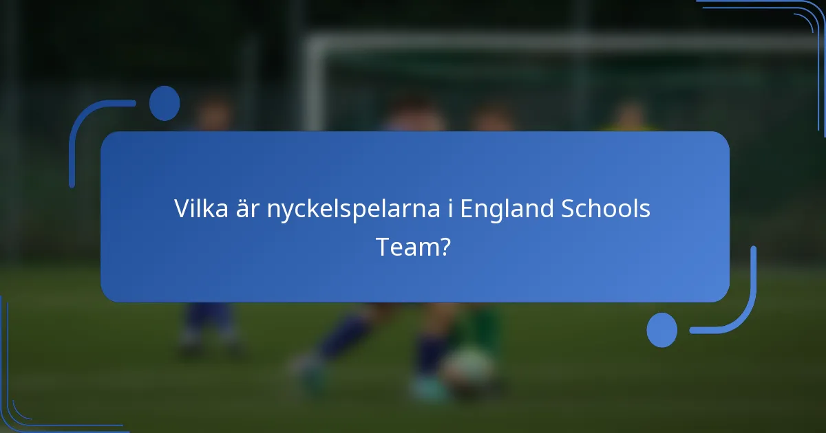 Vilka är nyckelspelarna i England Schools Team?
