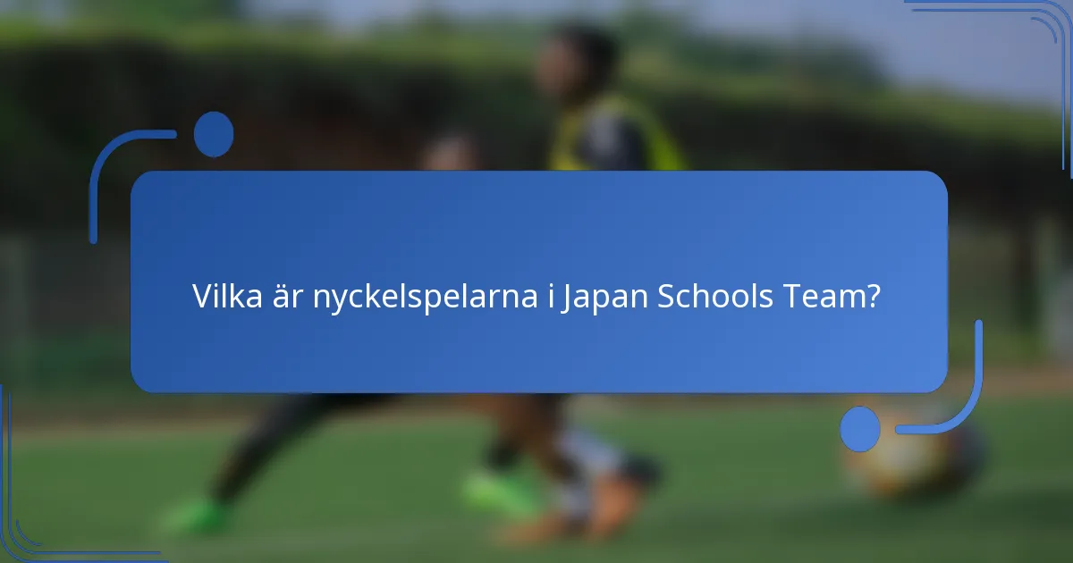Vilka är nyckelspelarna i Japan Schools Team?