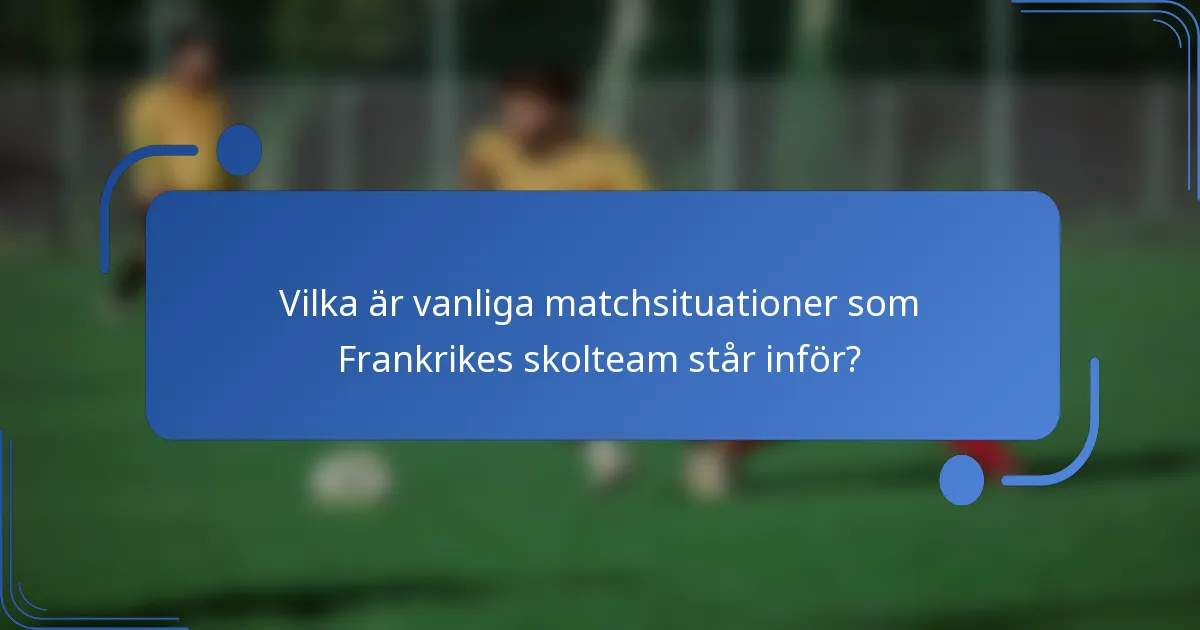 Vilka är vanliga matchsituationer som Frankrikes skolteam står inför?