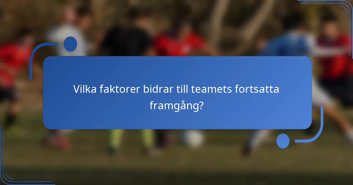 Vilka faktorer bidrar till teamets fortsatta framgång?