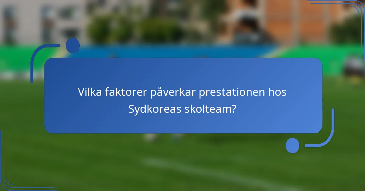 Vilka faktorer påverkar prestationen hos Sydkoreas skolteam?