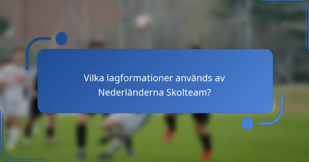 Vilka lagformationer används av Nederländerna Skolteam?