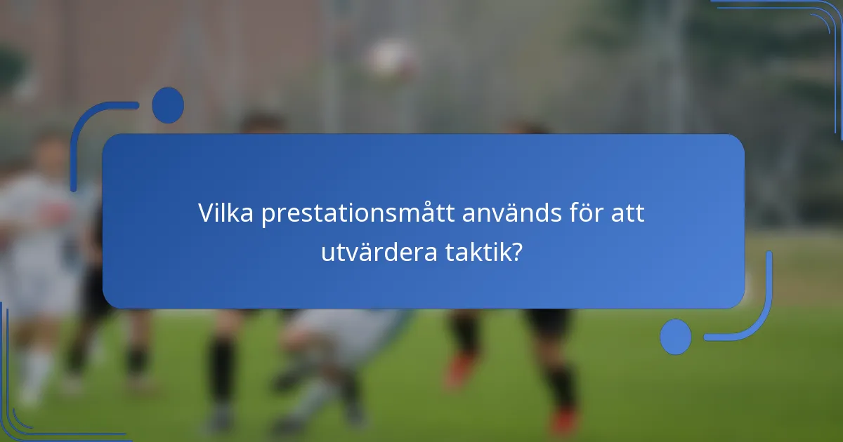 Vilka prestationsmått används för att utvärdera taktik?