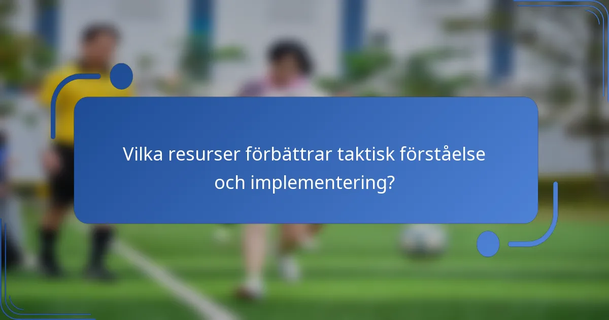 Vilka resurser förbättrar taktisk förståelse och implementering?