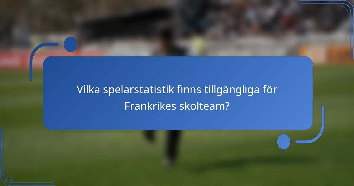 Vilka spelarstatistik finns tillgängliga för Frankrikes skolteam?