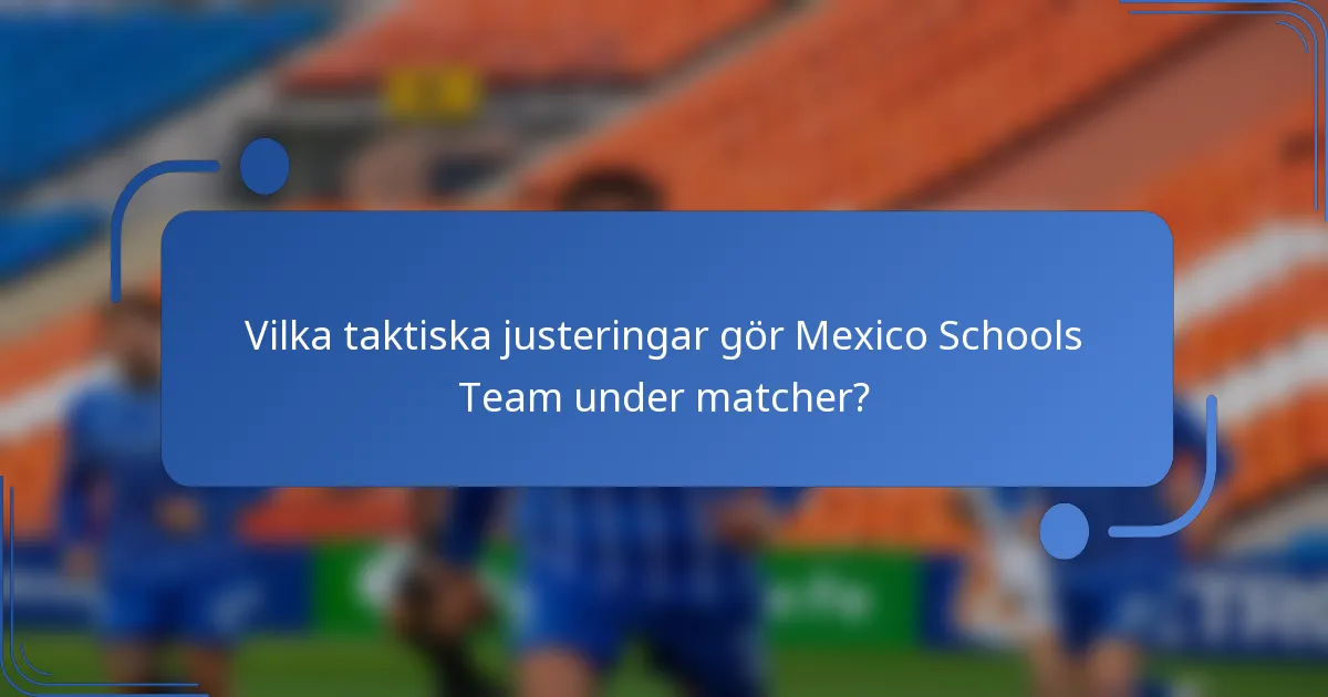 Vilka taktiska justeringar gör Mexico Schools Team under matcher?