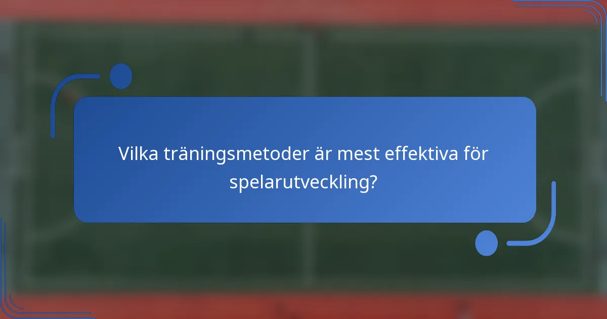 Vilka träningsmetoder är mest effektiva för spelarutveckling?