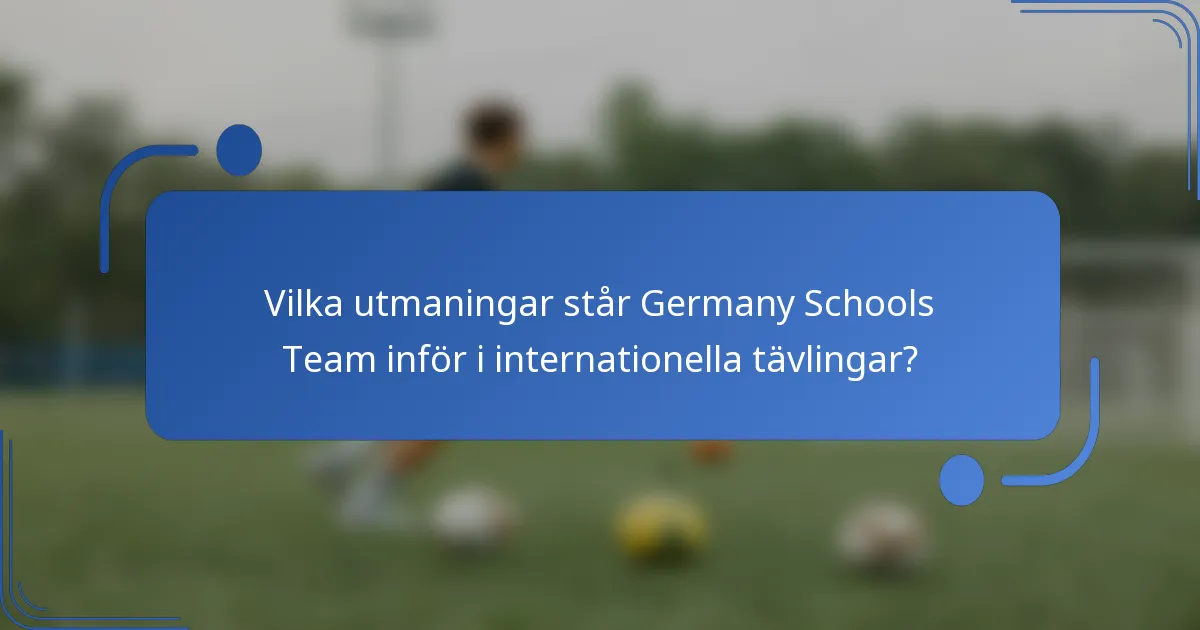 Vilka utmaningar står Germany Schools Team inför i internationella tävlingar?